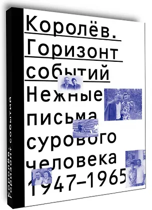 Книга Королев. Горизонт событий. Нежные письма сурового человека. 1947–1965 ()