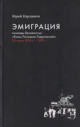 Книга Эмиграция команды броненосца "Князь Потемкин-Таврический" 25 июня 1905 г. - 1917 г. (Юрий Кардашев)