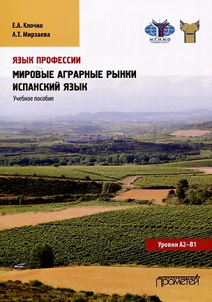 Книга Язык профессии. Мировые аграрные рынки. Испанский язык. Уровни А2 – В1: Учебное пособие (Александра Мирзаева, Елена Клочко)
