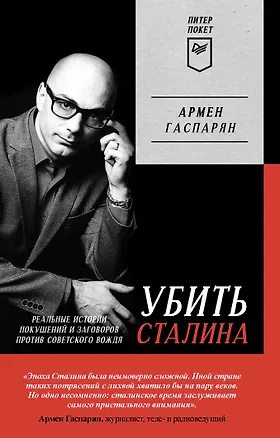 Книга Убить Сталина. Реальные истории покушений и заговоров против советского вождя. Питер покет (Армен Гаспарян)