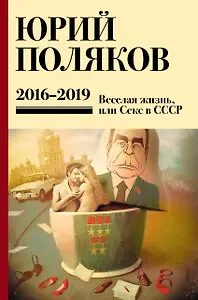Собрание сочинений. 2016-2019. Том 9. Веселая жизнь, или Секс в СССР