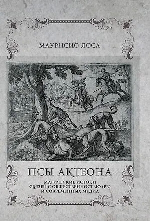 Книга Псы Актеона. Магические истоки связей с общественностью (PR) и современных медиа (Маурисио Лоса)