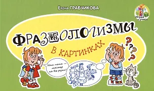 Книга Фразеологизмы в картинках (Елена Грабчикова)