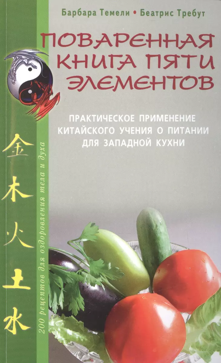 Поваренная книга пяти элементов. 200 рецептов для оздоровления тела и духа  (Барбара Темели) - купить книгу с доставкой в интернет-магазине  «Читай-город». ISBN: 900-0-02-517650-7