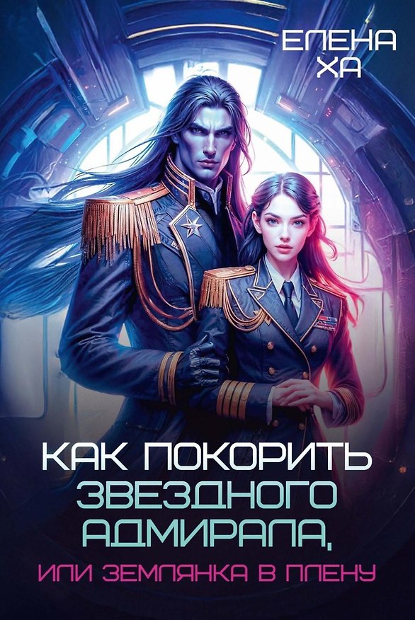 Книга Как покорить звездного адмирала, или Землянка в плену (Елена Ха) — 1