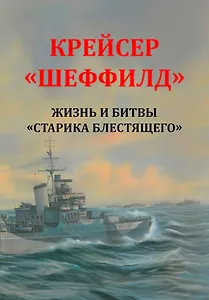 Крейсер "Шеффилд". Жизнь и битвы "Старика Блестящего"