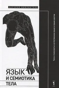 Язык и семиотика тела. В 2-х томах. Том 1. Тело и телесность в естественном языке и языке жестов