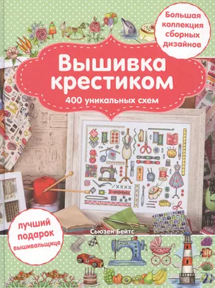 Вышивка крестиком. 400 уникальных схем. Большая коллекция сборных дизайнов — 2565497 — 1