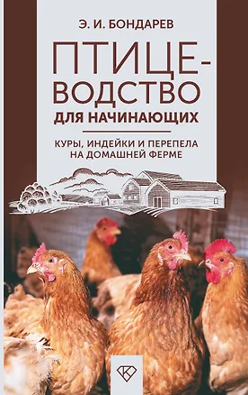 Книга Птицеводство для начинающих. Куры, индейки и перепела на домашней ферме (Эдуард Бондарев)