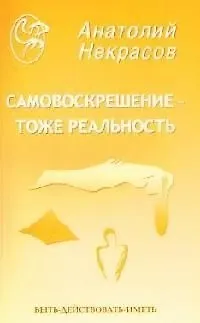 Книга Самовоскрешение тоже реальность (мягк)(Быть-Действовать-Иметь). Некрасов А. (Русь) (Анатолий Некрасов, Андрей Некрасов)