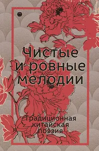 Чистые и ровные мелодии. Традиционная китайская поэзия: антология