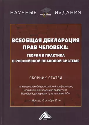 Всеобщая декларация прав человека: Теория и практика в Российской правовой системе. Сборник статей по материалам Общероссийской конференции, посвященной годовщине подписания Всеобщей декларации прав человека ООН г.Москва, 10 октября 2019 г. — 2784136 — 1