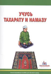 Учусь тахарату и намазу Иллюстрированное пособие для обучения намазу (м)