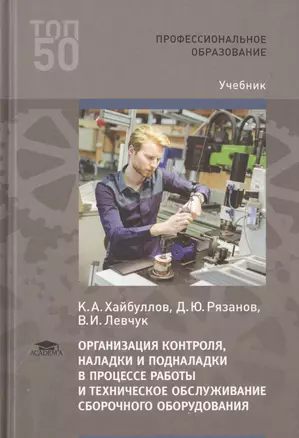 Организация контроля, наладки и подналадки в процессе работы и техническое обслуживание сборочного оборудования, в том числе в автоматизированном производстве. Учебник — 2786678 — 1