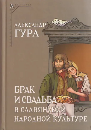 Книга Брак и свадьба в славянской народной культуре. Семантика и символика (Александр Гура)
