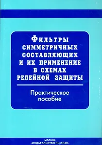 Фильтры симметричных составляющих и их применение в схемах релейной защиты: прак. пос.