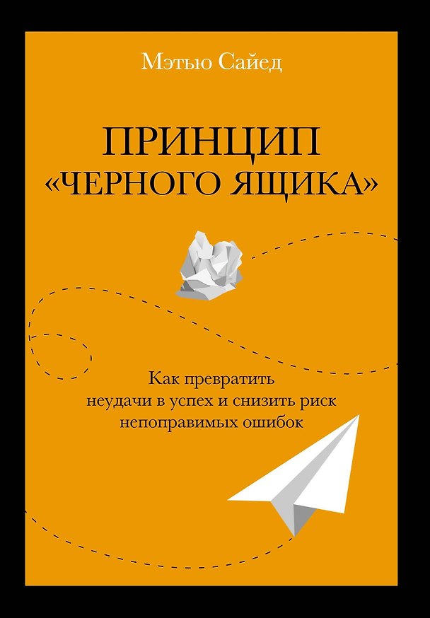 Книга Принцип "черного ящика". Как превратить неудачи в успех и снизить риск непоправимых ошибок (Мэтью Сайед) — 1