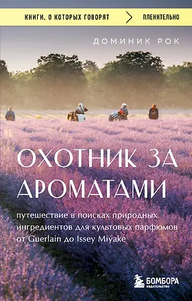 Книга Охотник за ароматами. Путешествие в поисках природных ингредиентов для культовых парфюмов от Guerlain до Issey Miyake (Доминик Рок)