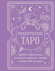 Практическое Таро. Воркбук с подсказками, раскладами, анкетами, которые сделают тебя мастером