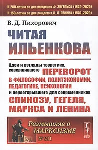 Читая Ильенкова. Идеи и взгляды теоретика, совершившего переворот в философии, политэкономии, педагогике, психологии и переоткрывшего для современников Спинозу, Гегеля, Маркса и Ленина