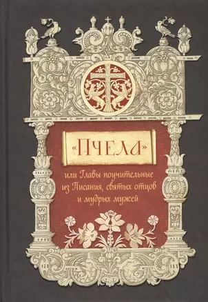 "Пчела", или Главы поучительные из Писания, святых отцов и мудрых мужей: сборник мудрых изречений — 2443361 — 1