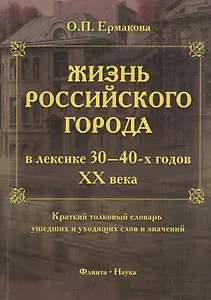 Жизнь российского города в лексике 30-40-х годов XX века. Краткий толковый словарь ушедших и уходящих слов и значений. 2-е издание, исправленное и дополненное