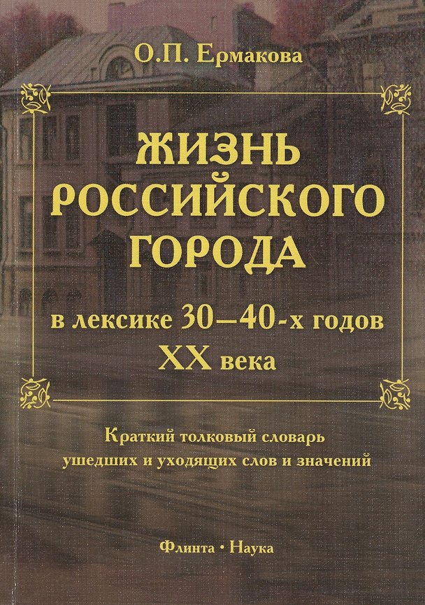 Книга Жизнь российского города в лексике 30-40-х годов XX века. Краткий толковый словарь ушедших и уходящих слов и значений. 2-е издание, исправленное и дополненное (Ольга Ермакова) — 1