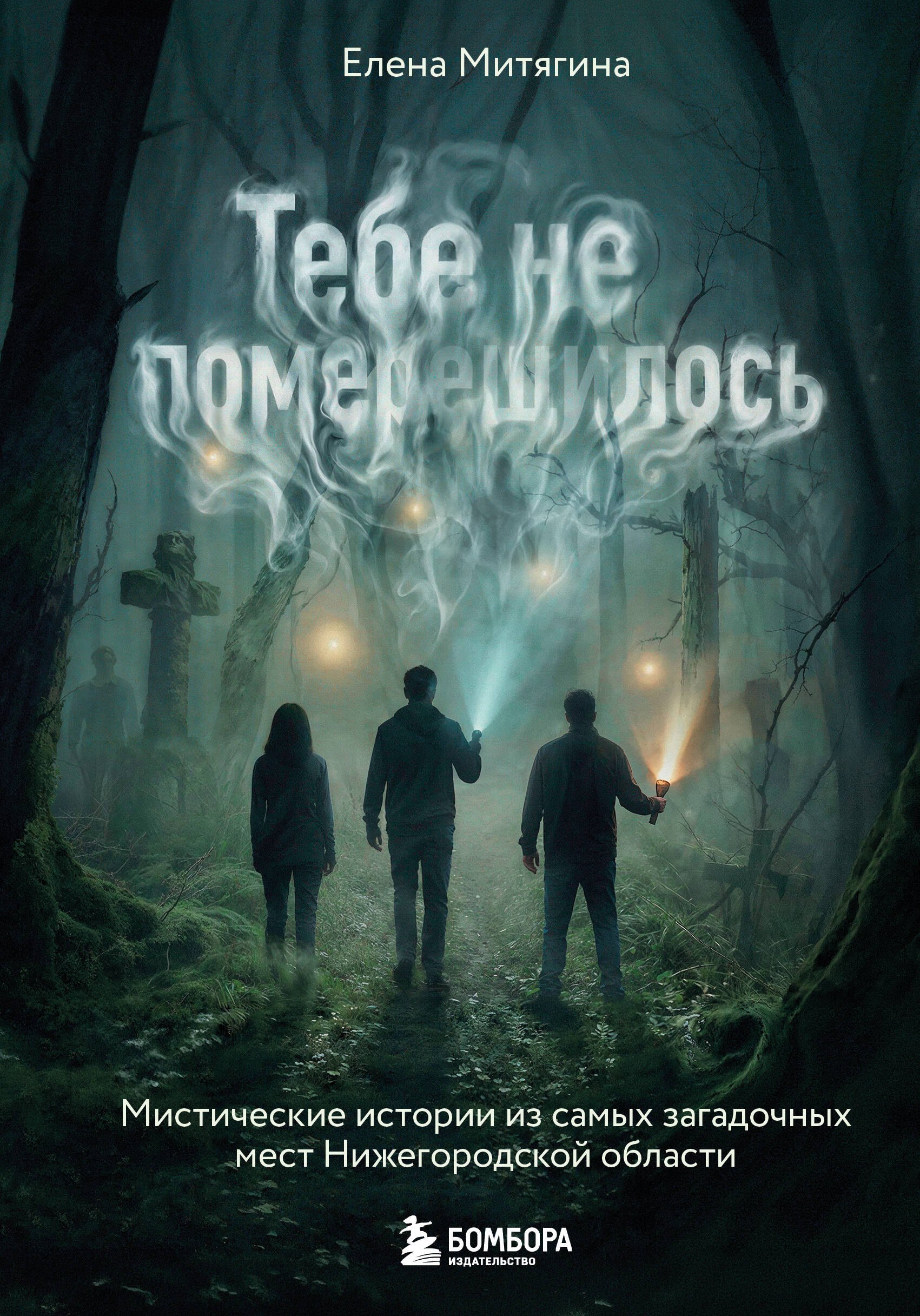 Павловна Митягина Елена: Тебе не померещилось. Мистические истории из самых загадочных мест Нижегородской области