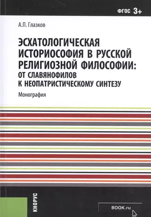 Эсхатологическая историософия в русской религиозной философии: от славянофилов к неопатристическому синтезу. Монография — 2526884 — 1