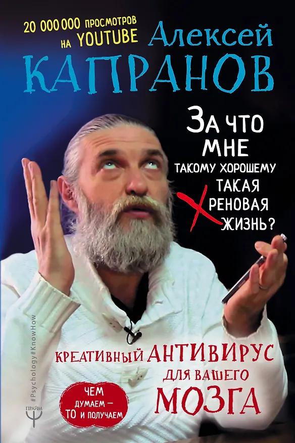 Книга За что мне такому хорошему такая хреновая жизнь? Креативный антивирус для вашего мозга. Чем думаем — то и получаем (Алексей Капранов) — 1