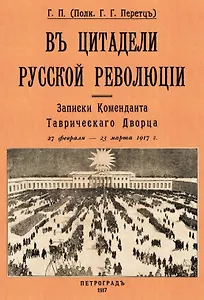 В цитаделе русской революции. Записки комменданта Таврического дворца (27 февраля-23 марта 1917 г.)