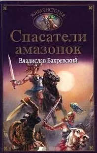 Спасатели амазонок (Живая история). Бахревский В. (Аст) — 1296097 — 1