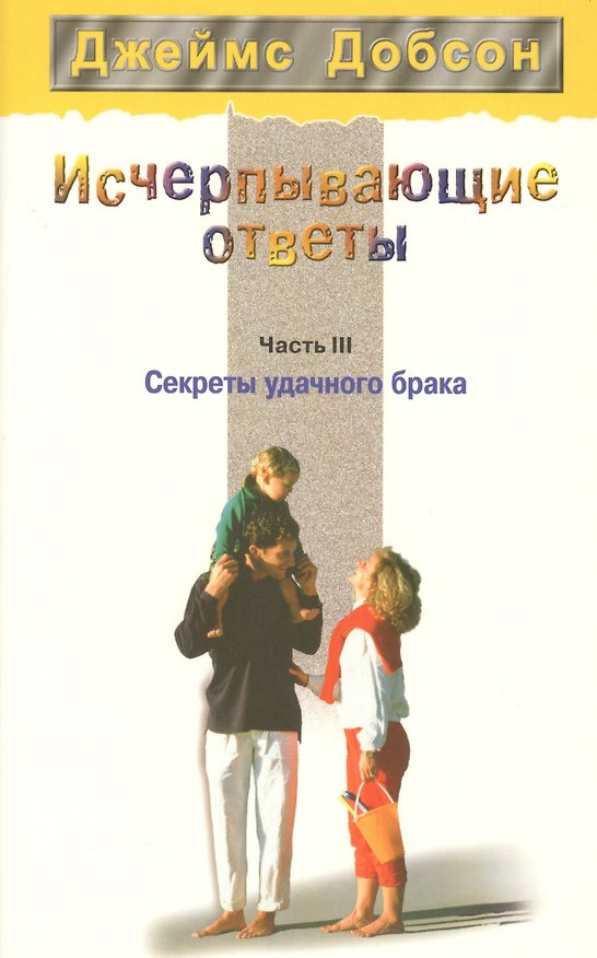 Книга Исчерпывающие ответы. Часть 3. Секреты удачного брака (Джеймс Добсон) — 1