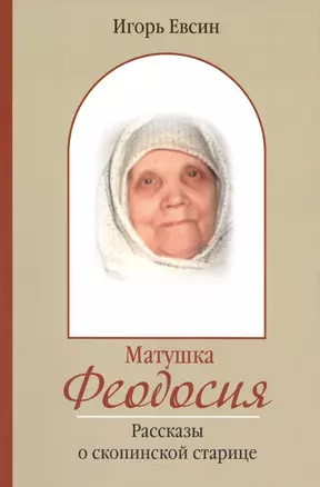 Матушка Феодосия. Рассказы о скопинской старице — 2539571 — 1