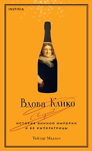 Вдова Клико. История винной империи и ее императрицы