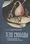 Тело свободы: ответственность и воплощение смысла. Философско-семиотический анализ — 2802167 — 1