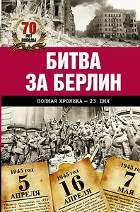 Битва за Берлин. Полная хроника - 23 дня и ночи