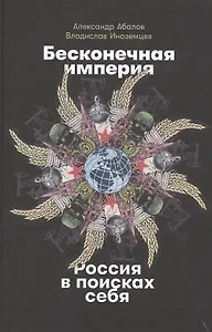 Бесконечная империя: Россия в поисках себя