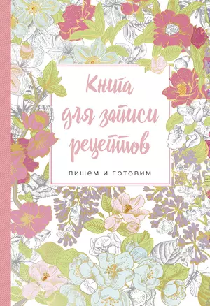 Книга для записи рецептов.Пишем и готовим (сирень и шиповник), 138х200мм, мягкая обложка с клапанами 80мм — 347364 — 1