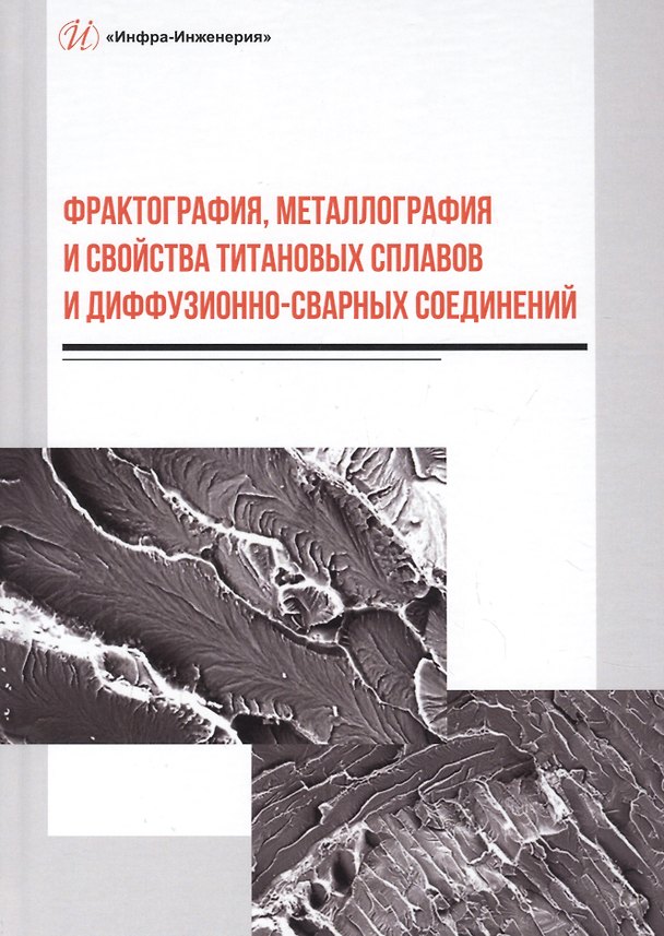 Книга Фрактография, металлография и свойства титановых сплавов и диффузионно-сварных соединений. Монография () — 1
