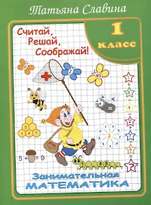 Славина  Считай, решай, соображай! Занимательная математика. 1 класс. (Илекса)