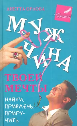 Мужчина твоей мечты. Найти, привлечь, приручить — 2348724 — 1