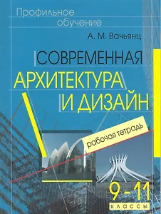 Современная архитектура и дизайн. Элективный курс. 9-11 классы. Рабочая тетрадь