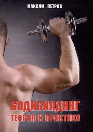 Книга Бодибилдинг. Теория и практика (Максим Петров)