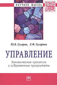Управление: динамические процессы и современные приоритеты: Монография - (Научная мысль-Экономика) /Гусаров Ю.В. Гусарова Л.Ф.