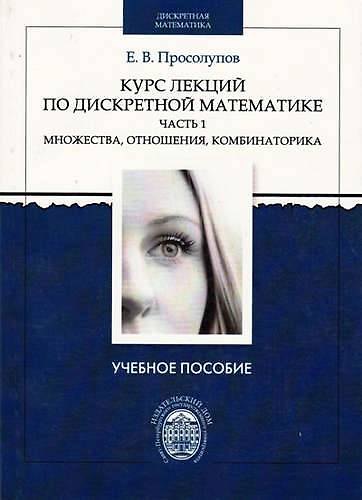 Книга Курс лекций по дискретной математике. Часть 1: Множества, отношения, комбинаторика. Учебное пособие (Евгений Просолупов) — 1