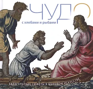 Чудо с хлебами и рыбами. Евангельские сюжеты в мировом искусстве