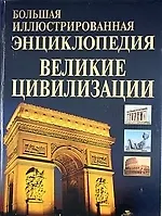 Большая иллюстрированная энциклопедия. Великие цивилизации