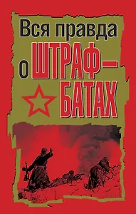 Вся правда о штрафбатах : сборник