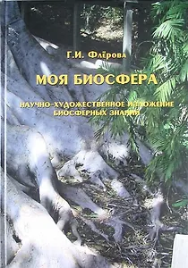 Моя биосфера. Научно-художественное изложение биосферных знаний